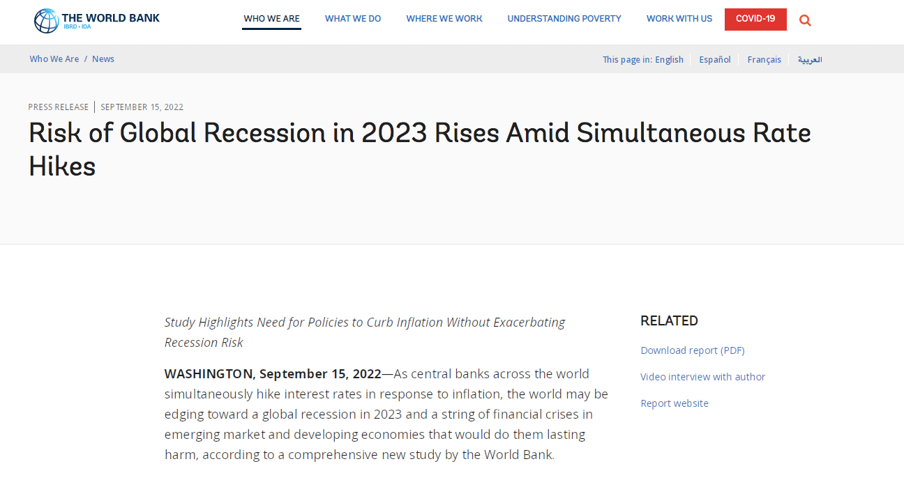 世界银行在官网发布最新的研究报告《伴随着加息，2023年全球经济衰退的风险上升》指出，随着世界多国央行同时加息以应对通胀，可能会在2023年走向全球衰退。同时，新兴市场和发展中经济体将出现一系列金融危机，这些危机将对它们造成持久伤害。